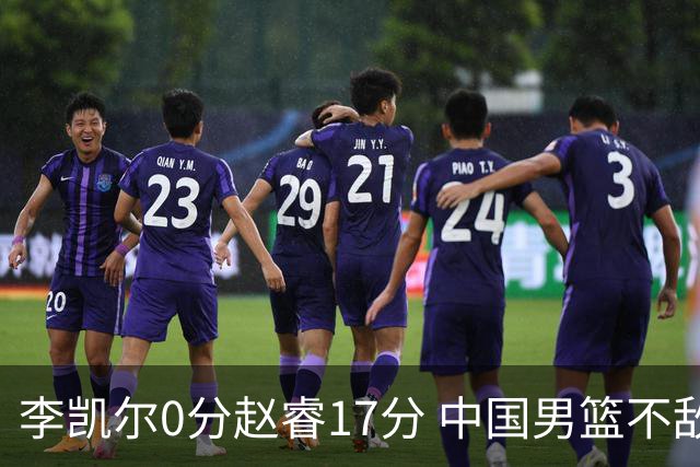 李凯尔0分赵睿17分 中国男篮不敌塞尔维亚