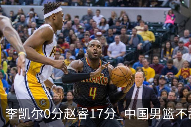 李凯尔0分赵睿17分 中国男篮不敌塞尔维亚