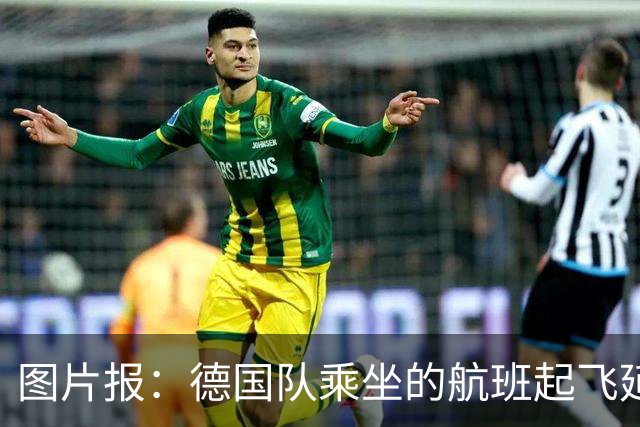图片报：德国队乘坐的航班起飞延误 纳格尔斯曼、沃勒尔坐头等舱