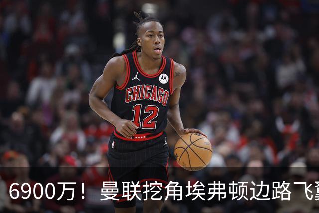 6900万！曼联挖角埃弗顿边路飞翼，莱奥主动示好却遭红魔冷落